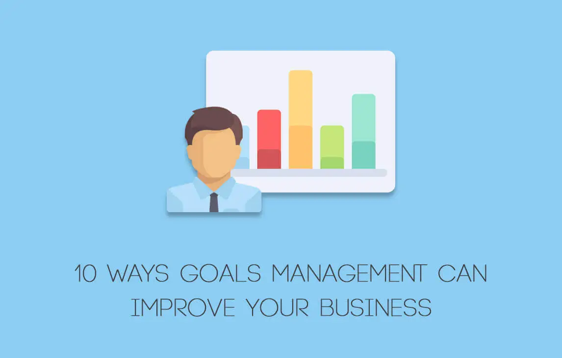 10 Ways Goals Management Can Improve Your Business!