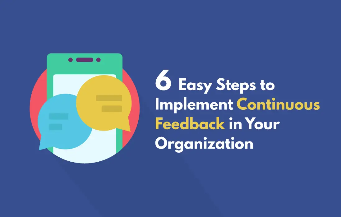 6 Easy Steps To Implement Continuous Feedback In Your Organization